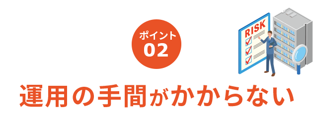運用の手間がかからない