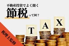 【税理士監修】不動産投資の節税ロジック！効果が高い物件と節税すべき人